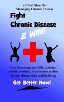 Fight Chronic Disease and Win: How to Manage Your Ibs, Diabetes, Arthritis, Psoriasis, Hypertension or Other Chronic Disease with Healthy Living 1499732007 Book Cover
