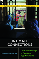 Intimate Connections: Love and Marriage in Pakistan's High Mountains 1978820488 Book Cover