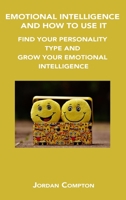 Emotional Intelligence and How to Use It: Find Your Personality Type and Grow Your Emotional Intelligence 1806154447 Book Cover