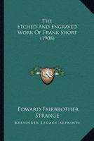 The Etched And Engraved Work Of Frank Short 1166941574 Book Cover