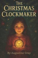 The Christmas Clockmaker:: A Tale of Time, Hope, and Holiday Miracles B0G5GVSLTZ Book Cover