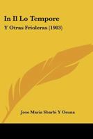 In Il Lo Tempore: Y Otras Frioleras (1903) 1273691466 Book Cover