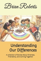 Understanding Our Differences: A collection of Stories About Kindness, Friendship, and Coming Together (It’s Better Together) B0GHD8QKZ3 Book Cover