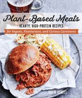 Plant-Based Meats: Hearty, High-Protein Recipes for Vegans, Flexitarians, and Curious Carnivores 1682682218 Book Cover