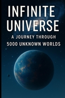 Infinite Universe: A Journey Through 5000 Unknown Worlds B0FPBC44N1 Book Cover