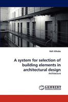 A system for selection of building elements in architectural design: Architecture 3838315049 Book Cover