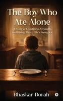 The Boy Who Ate Alone: A Story of Loneliness, Strength, and Rising Above Life’s Struggles B0GYFLJN3M Book Cover
