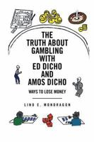 The Truth about Gambling with Ed Dicho and Amos Dicho: Ways to Lose Money 1491818417 Book Cover