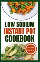 Low Sodium Instant Pot Cookbook: Easy, Quick Heart Healthy, Low Cholesterol Diet Recipes & Meal Plan to Prevent Heart Failure B0CR8PW6HW Book Cover