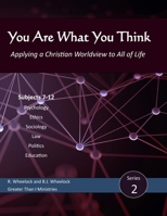 You Are What You Think, Series 2: Applying a Christian Worldview to All of Life 1797987593 Book Cover