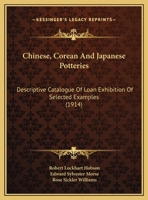 Chinese, Corean And Japanese Potteries: Descriptive Catalogue Of Loan Exhibition Of Selected Examples 110463239X Book Cover