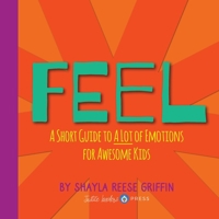 Feel: A Short Guide to A Lot of Emotions for Awesome Kids B0FRFVRHX1 Book Cover