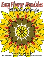 Easy Flower Mandalas: Adults Coloring Book for Beginners, Seniors and people with low vision 1547177373 Book Cover