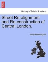Street Re-alignment and Re-construction of Central London. 1241327696 Book Cover