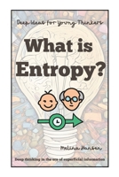 What is Entropy? (Deep Ideas for Young Thinkers) B0DV34MVNN Book Cover