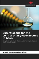 Essential oils for the control of phytopathogens in bean: Fungitoxic activities in the control of the main diseases of the common bean 6205937158 Book Cover
