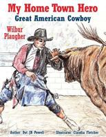 Great American Cowboy Wilbur Plaugher: My Home Town Hero 1496177606 Book Cover