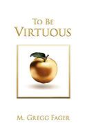 To Be Virtuous 098392158X Book Cover