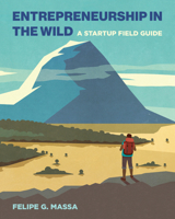 Entrepreneurship in the Wild : A Startup Field Guide 0262542579 Book Cover