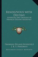 Rendezvous With Destiny: Addresses and Opinions of Franklin Delano Roosevelt 1417998857 Book Cover