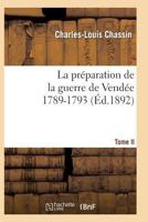 La Pra(c)Paration de La Guerre de Venda(c)E, 1789-1793. Tome 2 (A0/00d.1892) 2012563333 Book Cover