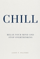 Chill: Relax Your Mind and Stop Overthinking (Overcome Anxiety) B0GXW62662 Book Cover