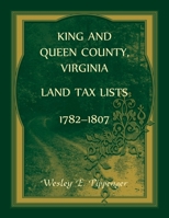 King and Queen County, Virginia Land Tax Lists, 1782-1807 0788406450 Book Cover