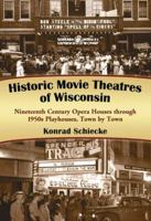 Historic Movie Theatres of Wisconsin: Nineteenth Century Opera Houses Through 1950s Playhouses, Town by Town 0786442905 Book Cover