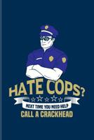 Hate Cops? Next Time You Need Help Call A Crackhead: Funny Police Quotes Journal For Law Enforcement, Officer, Policemen & Detective Fans - 6x9 - 100 Blank Graph Paper Pages 1082159522 Book Cover