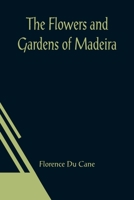 The Flowers and Gardens of Madeira 9361426656 Book Cover