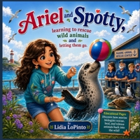 Ariel and Spotty: Learning to save wild animals and letting them go: A Heartwarming Marine Animal Rescue Adventure About Ocean Conservation, Seals, and Returning Wildlife to Nature B0H34DMPQR Book Cover