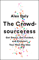 The Crowd-sourceress: Get Smart, Get Funded, and Kickstart Your Next Big Idea 1610397606 Book Cover