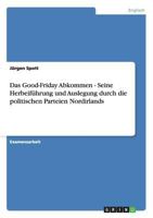 Das Good-Friday Abkommen - Seine Herbeif�hrung und Auslegung durch die politischen Parteien Nordirlands 3640110633 Book Cover