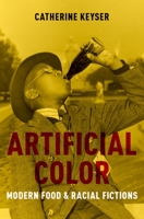 Artificial Color: Modern Food and Racial Fictions 0197620183 Book Cover