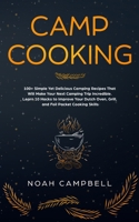 Camp Cooking: 100+ Simple Yet Delicious Camping Recipes That Will Make Your Next Camping Trip Incredible. Learn 10 Hacks to Improve Your Dutch Oven, Grill, and Foil Packet Cooking Skills 1086776054 Book Cover