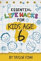 Essential Life Hacks for Kids Age 6 1738254550 Book Cover