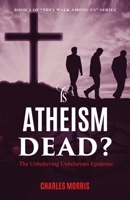 IS ATHEISM DEAD?: The Unbelieving Unbelievers Epidemic 1955830495 Book Cover