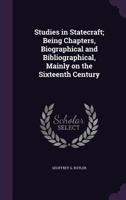 Studies in Statecraft; Being Chapters, Biographical and Bibliographical, Mainly on the Sixteenth Century 1347335323 Book Cover