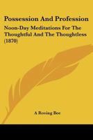 Possession And Profession: Noon-Day Meditations For The Thoughtful And The Thoughtless 1167018192 Book Cover