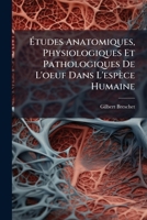 Études Anatomiques, Physiologiques Et Pathologiques De L'oeuf Dans L'espèce Humaine: Et Dans Quelques Unes Des Principales Familles Des Animaux Vertébrés ... Avec Six Planches 124660633X Book Cover