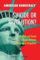 American Democracy Suicide or Revolution: The Life and Death Struggle Between Democracy and Despotism 0578603101 Book Cover