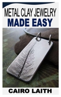 METAL CLAY JEWELRY MADE EASY B0BBJH43T5 Book Cover