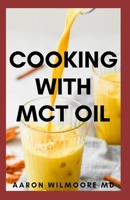 COOKING WITH MCT OIL: All You Need To Know On Using MCT OIL FOR Cooking 1679626787 Book Cover