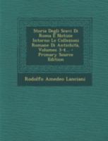 Storia Degli Scavi Di Roma E Notizie Intorno Le Collezioni Romane Di Antichita, Volumes 3-4... - Primary Source Edition 1017792356 Book Cover