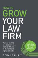 How To Grow Your Law Firm: A client-centric approach to being more profitable, in-demand and highly reputable 1781333572 Book Cover