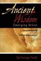 Ancient Wisdom: Emerging Artist: The Business Plan (Not Just) for the Mature Artist 061554441X Book Cover