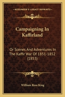 Campaigning In Kaffirland: Or Scenes And Adventures In The Kaffir War Of 1851-1852 116534551X Book Cover