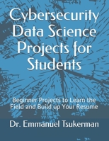 Cybersecurity Data Science Projects for Students: Beginner Projects to Learn the Field and Build up Your Resume B08FS8NL32 Book Cover
