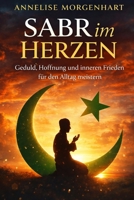 Sabr im Herzen: Geduld, Hoffnung undinneren Frieden für den Alltag meistern (German Edition) B0GHC8TV8C Book Cover