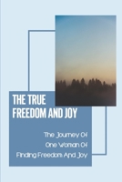The True Freedom And Joy: The Journey Of One Woman Of Finding Freedom And Joy: Trust In The Lord B09B2CJ8VK Book Cover